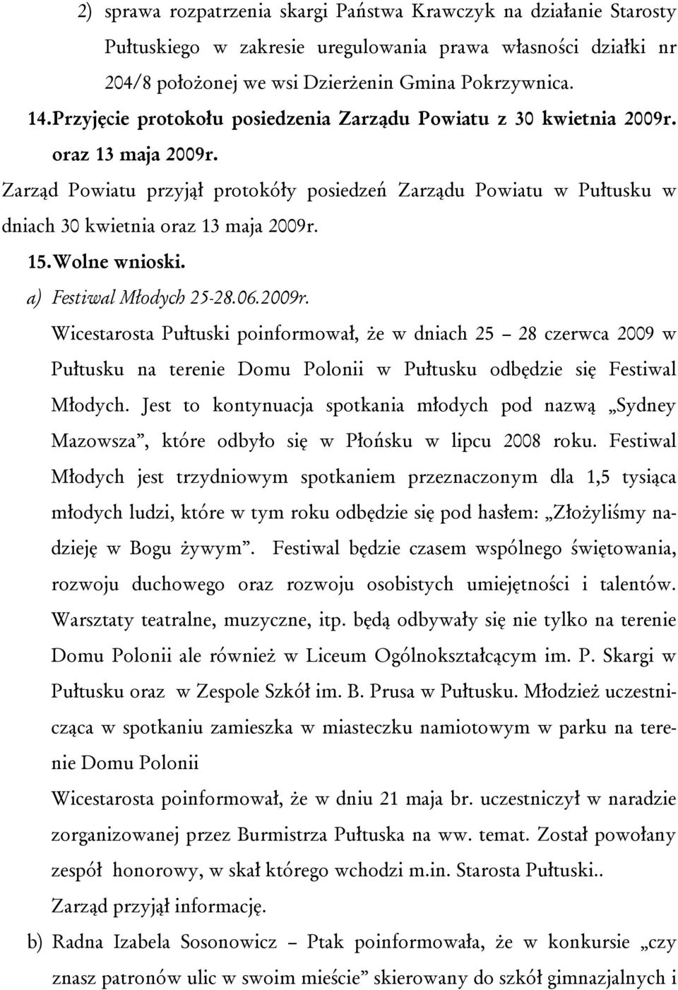 15.Wolne wnioski. a) Festiwal Młodych 25-28.06.2009r. Wicestarosta Pułtuski poinformował, że w dniach 25 28 czerwca 2009 w Pułtusku na terenie Domu Polonii w Pułtusku odbędzie się Festiwal Młodych.
