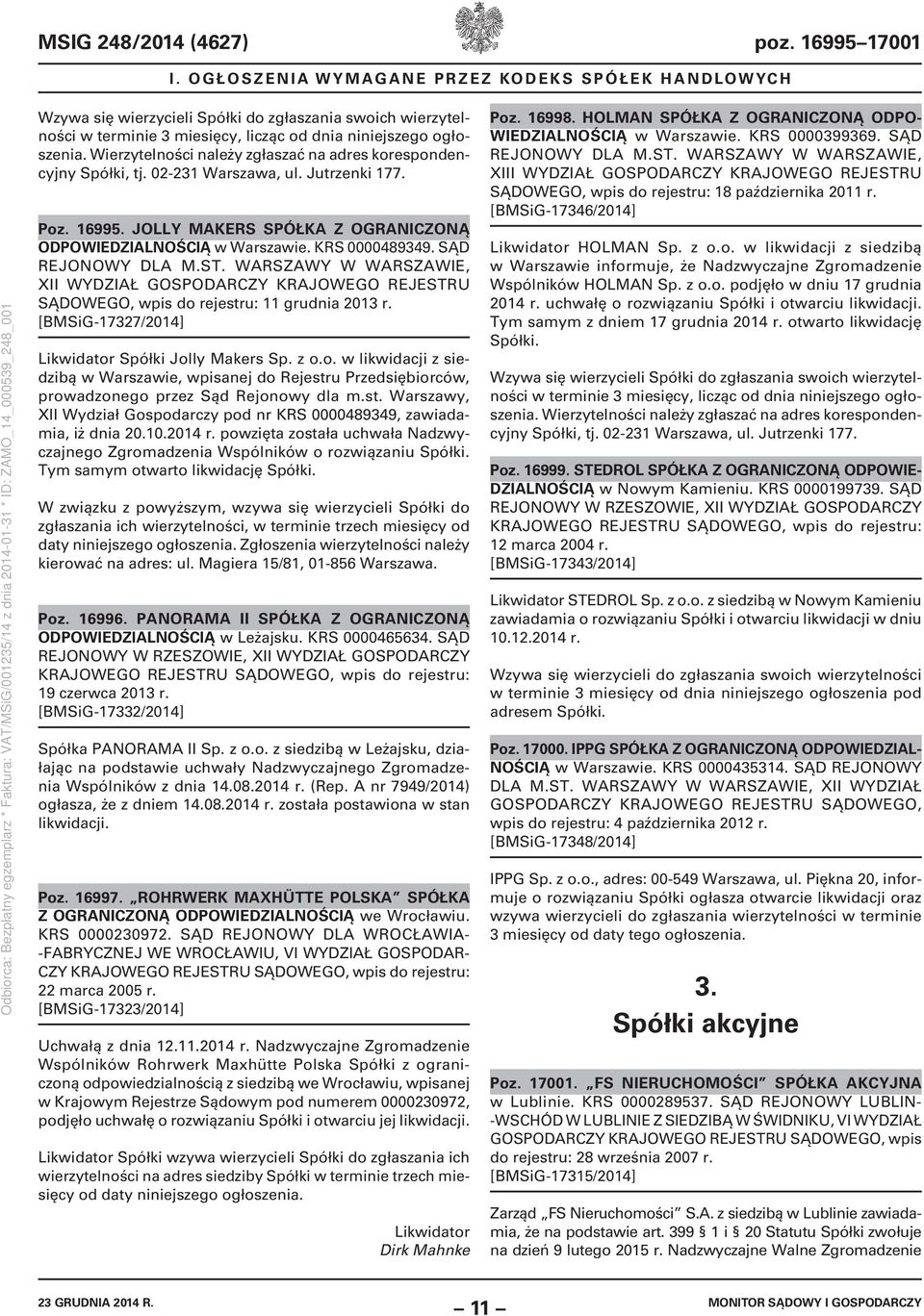 Wierzytelności należy zgłaszać na adres korespondencyjny Spółki, tj. 02-231 Warszawa, ul. Jutrzenki 177. Poz. 16995. JOLLY MAKERS SPÓŁKA Z OGRANICZONĄ ODPOWIEDZIALNOŚCIĄ w Warszawie. KRS 0000489349.