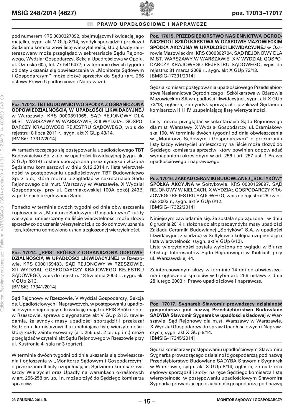 Upadłościowa w Opolu, ul. Ozimska 60a, tel. 77-5415477, i w terminie dwóch tygodni od daty ukazania się obwieszczenia w Monitorze Sądowym i Gospodarczym może złożyć sprzeciw do Sądu (art.