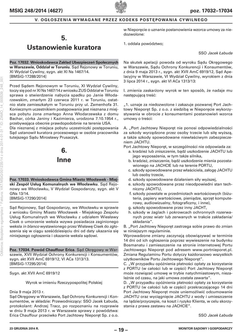 [BMSiG-17288/2014] Przed Sądem Rejonowym w Toruniu, XI Wydział Cywilny, toczy się pod nr XI Ns 1467/14 z wniosku ZUS Oddział w Toruniu sprawa o stwierdzenie nabycia spadku po Janie Włodarzewskim,
