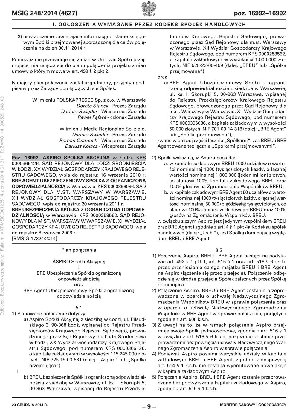 Ponieważ nie przewiduje się zmian w Umowie Spółki przejmującej nie załącza się do planu połączenia projektu zmian umowy o którym mowa w art. 499 2 pkt 2.