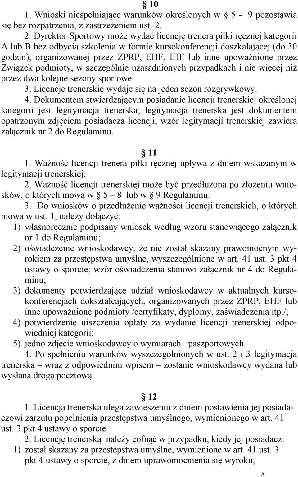 inne upoważnione przez Związek podmioty, w szczególnie uzasadnionych przypadkach i nie więcej niż przez dwa kolejne sezony sportowe. 3. Licencje trenerskie wydaje się na jeden sezon rozgrywkowy. 4.