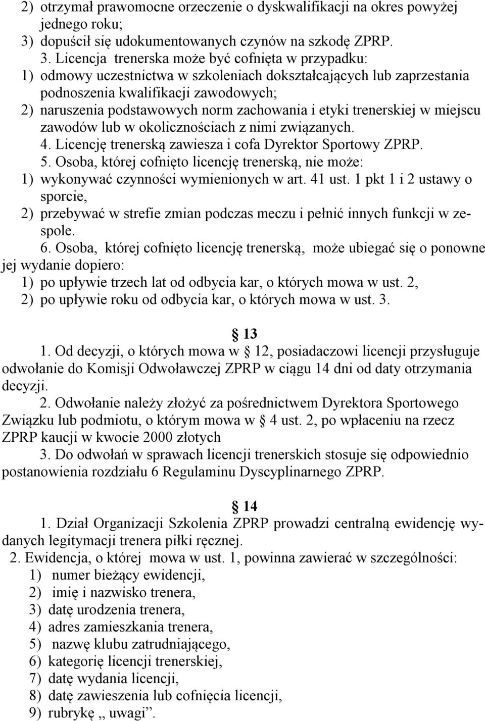 Licencja trenerska może być cofnięta w przypadku: 1) odmowy uczestnictwa w szkoleniach dokształcających lub zaprzestania podnoszenia kwalifikacji zawodowych; 2) naruszenia podstawowych norm
