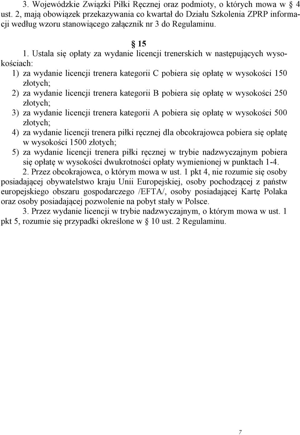 Ustala się opłaty za wydanie licencji trenerskich w następujących wysokościach: 1) za wydanie licencji trenera kategorii C pobiera się opłatę w wysokości 150 złotych; 2) za wydanie licencji trenera