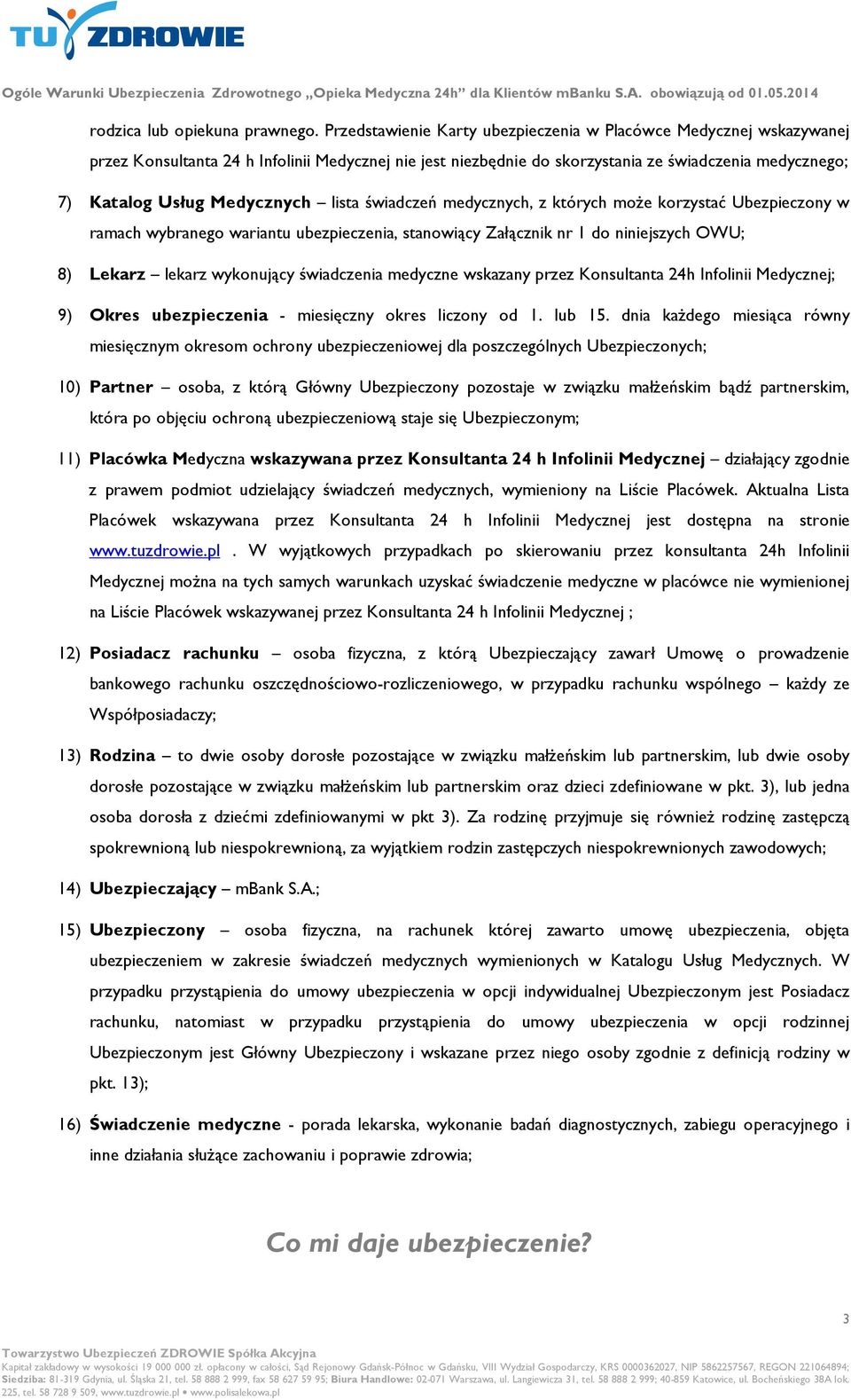 Medycznych lista świadczeń medycznych, z których może korzystać Ubezpieczony w ramach wybranego wariantu ubezpieczenia, stanowiący Załącznik nr 1 do niniejszych OWU; 8) Lekarz lekarz wykonujący