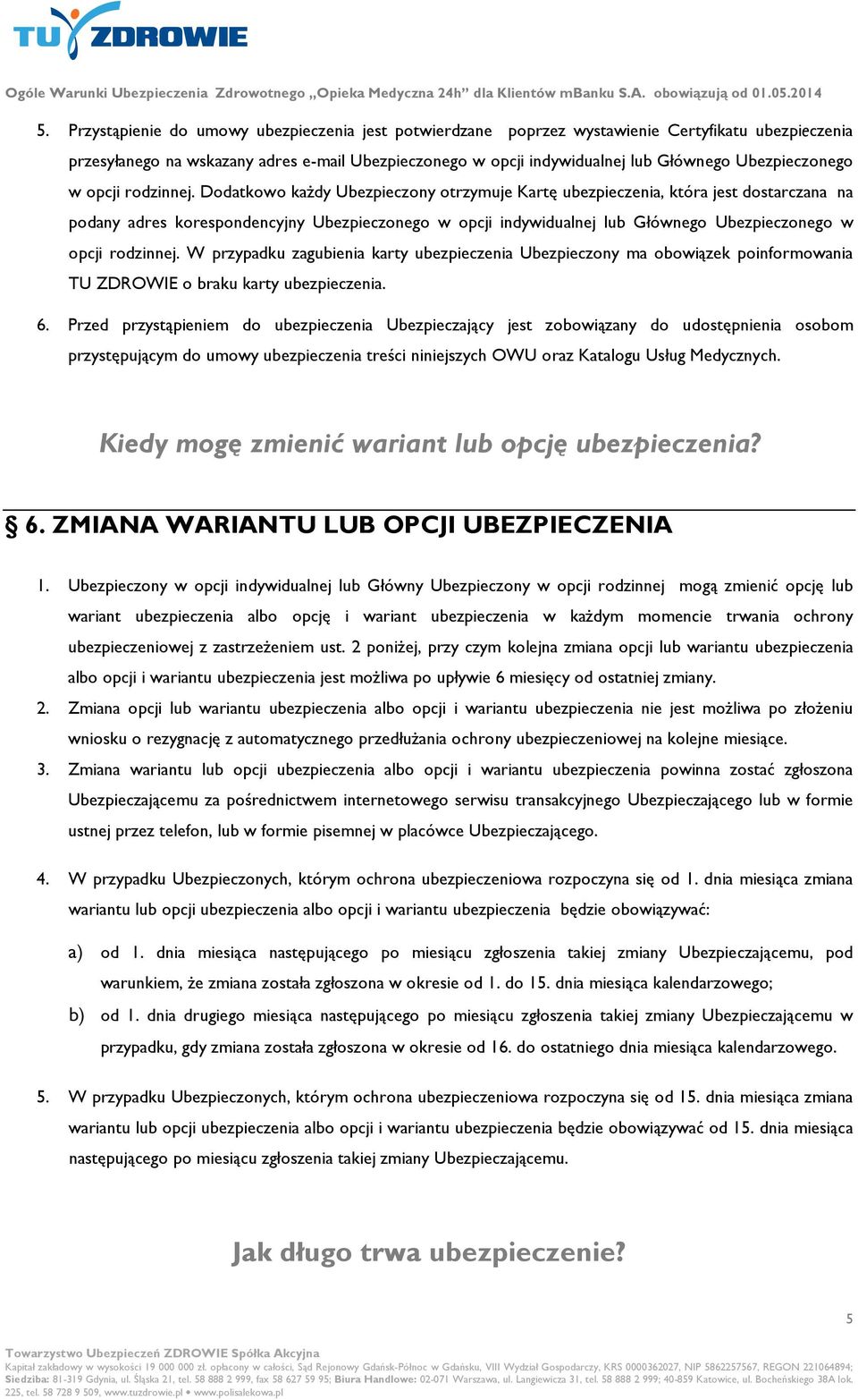 Dodatkowo każdy Ubezpieczony otrzymuje Kartę ubezpieczenia, która jest dostarczana na podany adres korespondencyjny Ubezpieczonego w opcji indywidualnej lub Głównego  W przypadku zagubienia karty