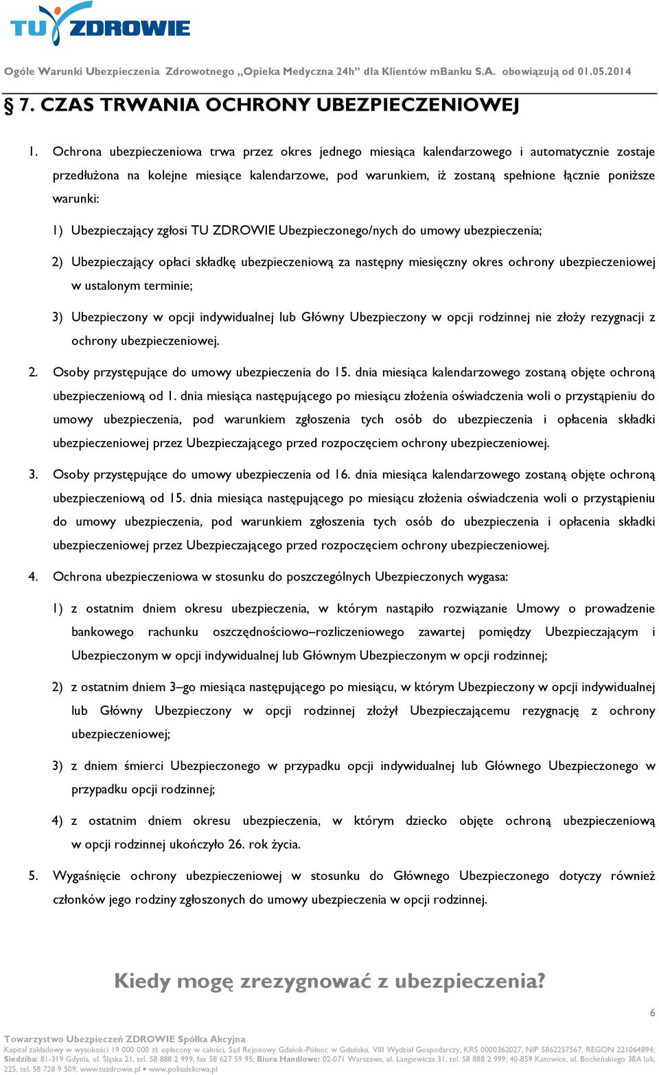 warunki: 1) Ubezpieczający zgłosi TU ZDROWIE Ubezpieczonego/nych do umowy ubezpieczenia; 2) Ubezpieczający opłaci składkę ubezpieczeniową za następny miesięczny okres ochrony ubezpieczeniowej w