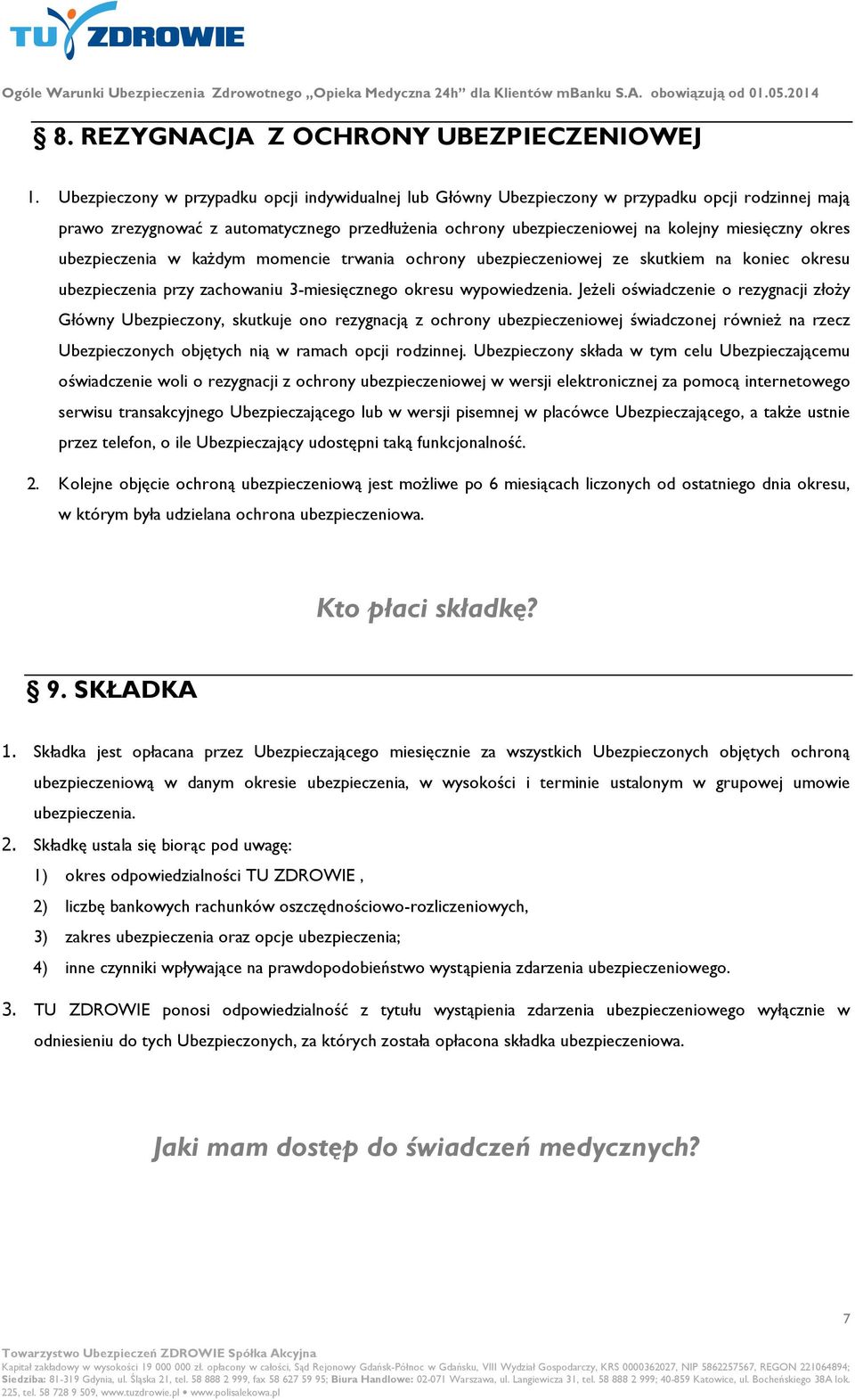 okres ubezpieczenia w każdym momencie trwania ochrony ubezpieczeniowej ze skutkiem na koniec okresu ubezpieczenia przy zachowaniu 3-miesięcznego okresu wypowiedzenia.