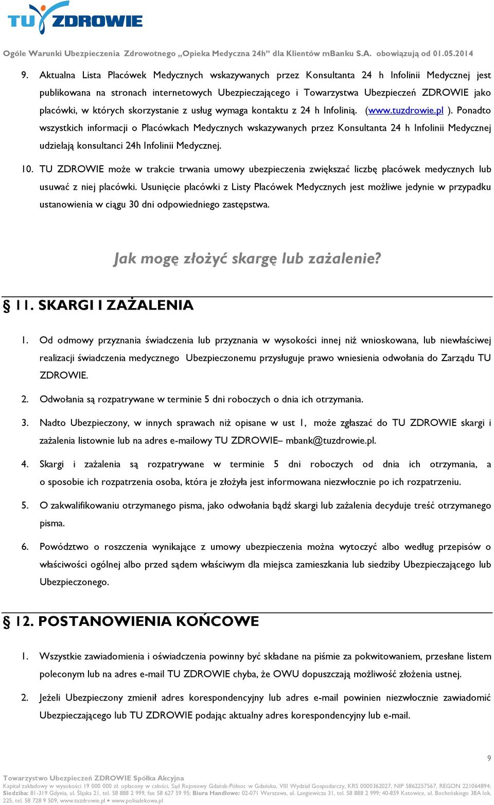 Ponadto wszystkich informacji o Placówkach Medycznych wskazywanych przez Konsultanta 24 h Infolinii Medycznej udzielają konsultanci 24h Infolinii Medycznej. 10.