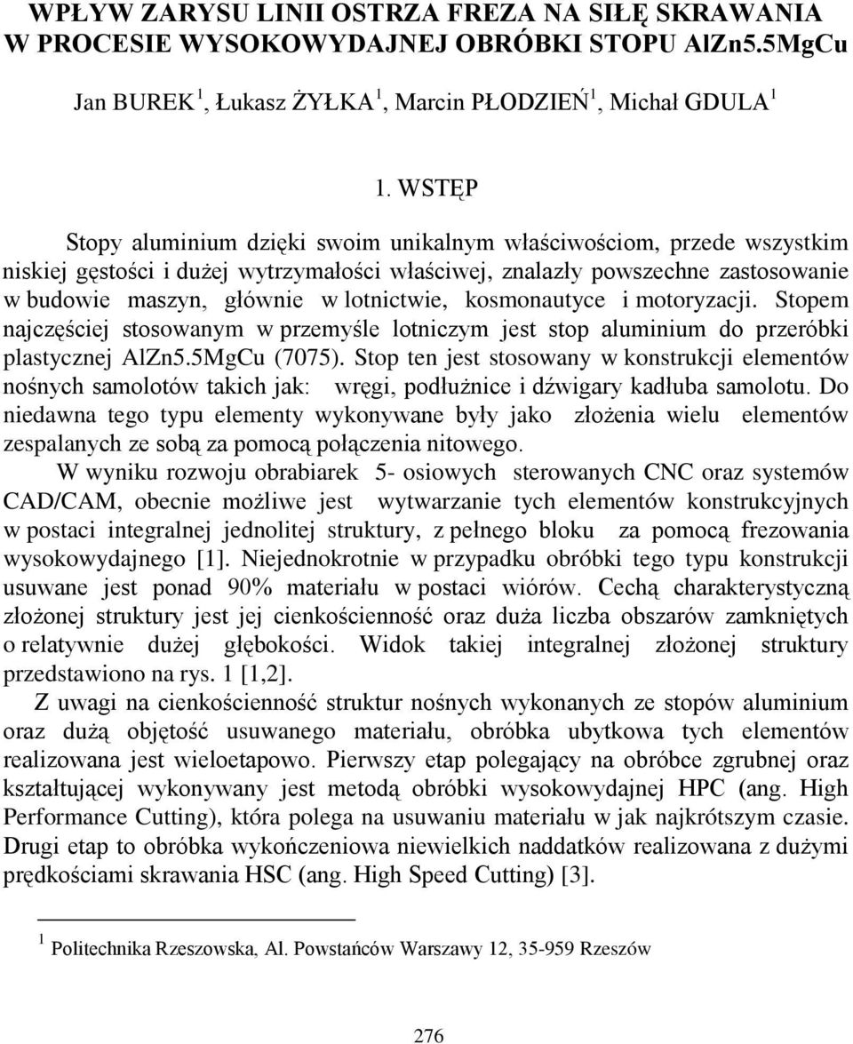 kosmonautyce i motoryzacji. Stopem najczęściej stosowanym w przemyśle lotniczym jest stop aluminium do przeróbki plastycznej AlZn5.5MgCu (7075).