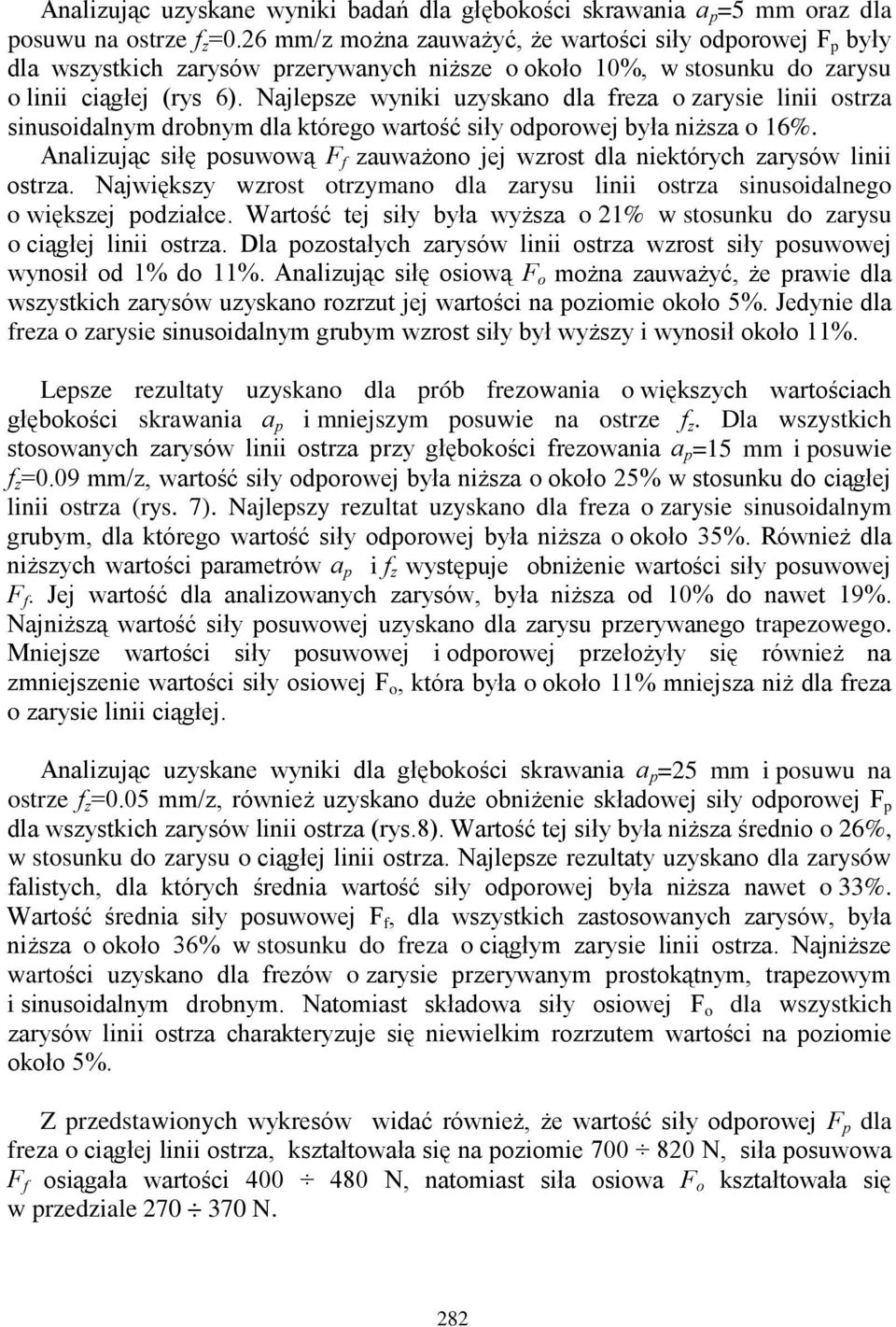 Najlepsze wyniki uzyskano dla freza o zarysie linii ostrza sinusoidalnym drobnym dla którego wartość siły odporowej była niższa o 16%.