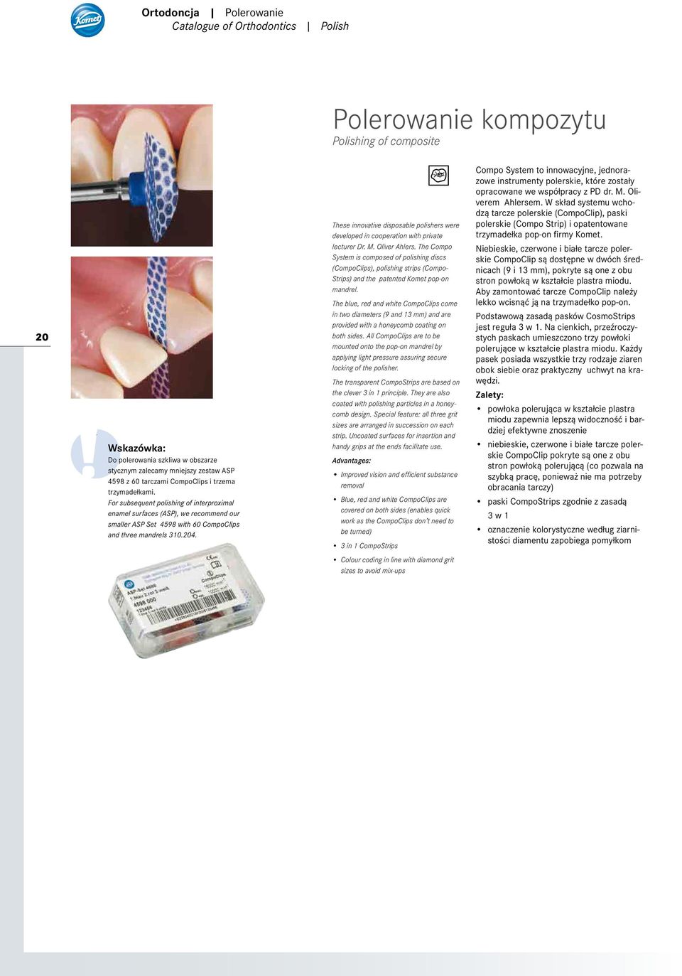 These innovative disposable polishers were developed in cooperation with private System is composed of polishing discs (CompoClips), polishing strips (Compo- Strips) and the patented Komet pop-on