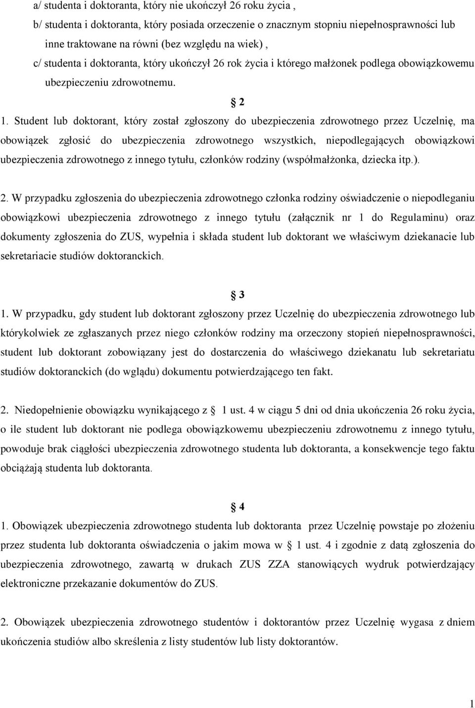 Student lub doktorant, który został zgłoszony do ubezpieczenia zdrowotnego przez Uczelnię, ma obowiązek zgłosić do ubezpieczenia zdrowotnego wszystkich, niepodlegających obowiązkowi ubezpieczenia