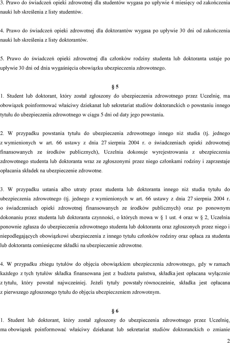 Prawo do świadczeń opieki zdrowotnej dla doktorantów wygasa po upływie 30 dni od zakończenia nauki lub skreślenia z listy doktorantów. 5.