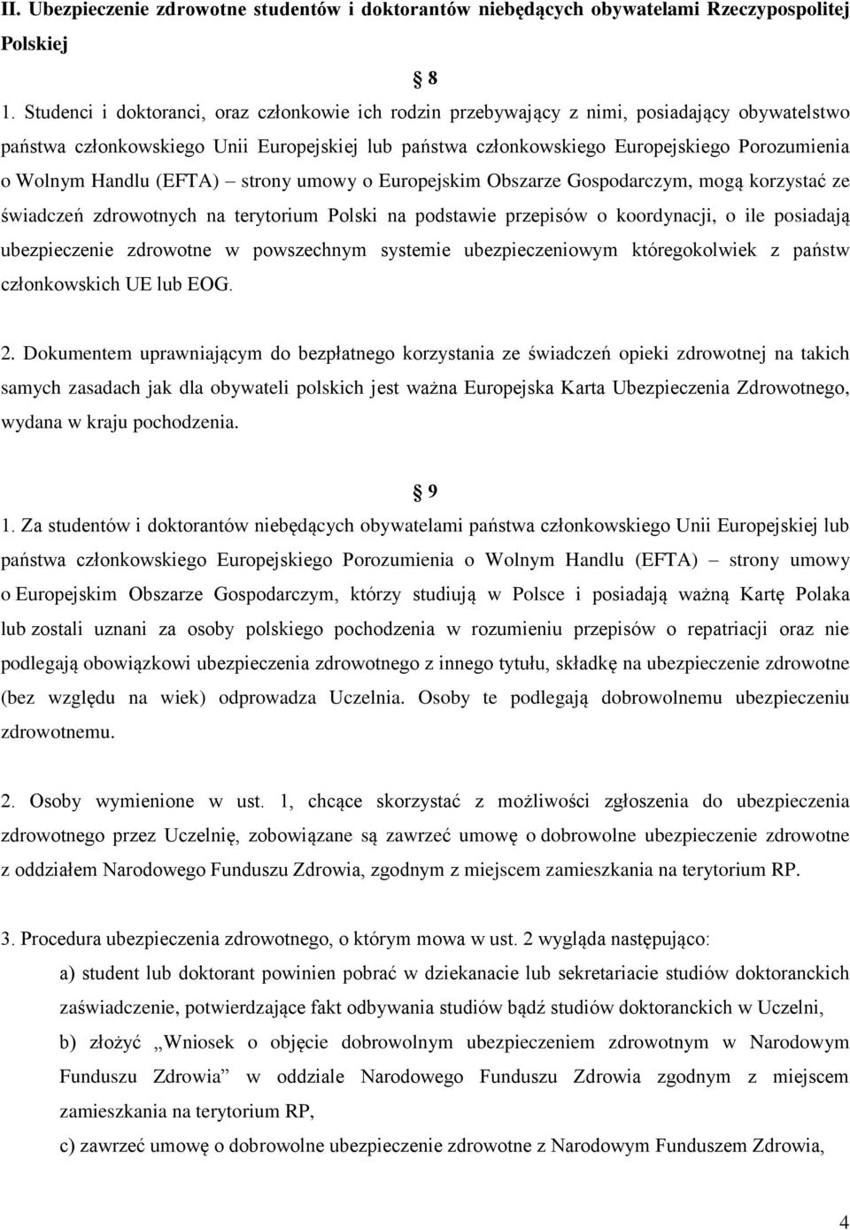 Handlu (EFTA) strony umowy o Europejskim Obszarze Gospodarczym, mogą korzystać ze świadczeń zdrowotnych na terytorium Polski na podstawie przepisów o koordynacji, o ile posiadają ubezpieczenie