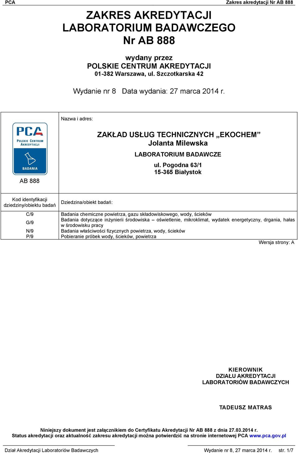 Pogodna 63/1 15-365 Białystok Kod identyfikacji dziedziny/obiektu badań Dziedzina/obiekt badań: C/9 Badania chemiczne powietrza, gazu składowiskowego, wody, ścieków G/9 Badania dotyczące inżynierii