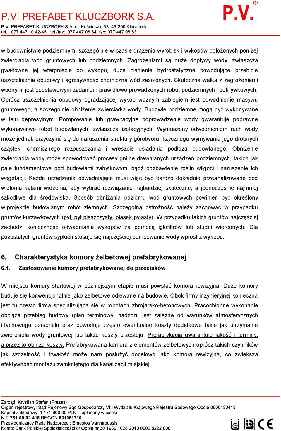 Skuteczna walka z zagrożeniami wodnymi jest podstawowym zadaniem prawidłowo prowadzonych robót podziemnych i odkrywkowych.