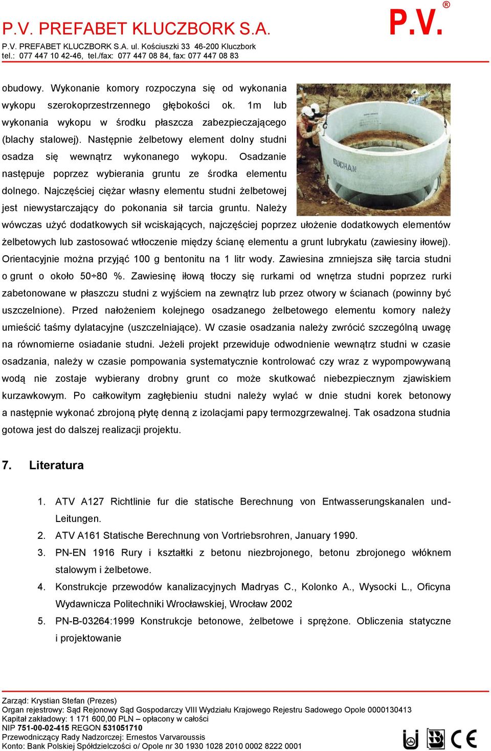 Osadzanie następuje poprzez wybierania gruntu ze środka elementu dolnego. Najczęściej ciężar własny elementu studni żelbetowej jest niewystarczający do pokonania sił tarcia gruntu.