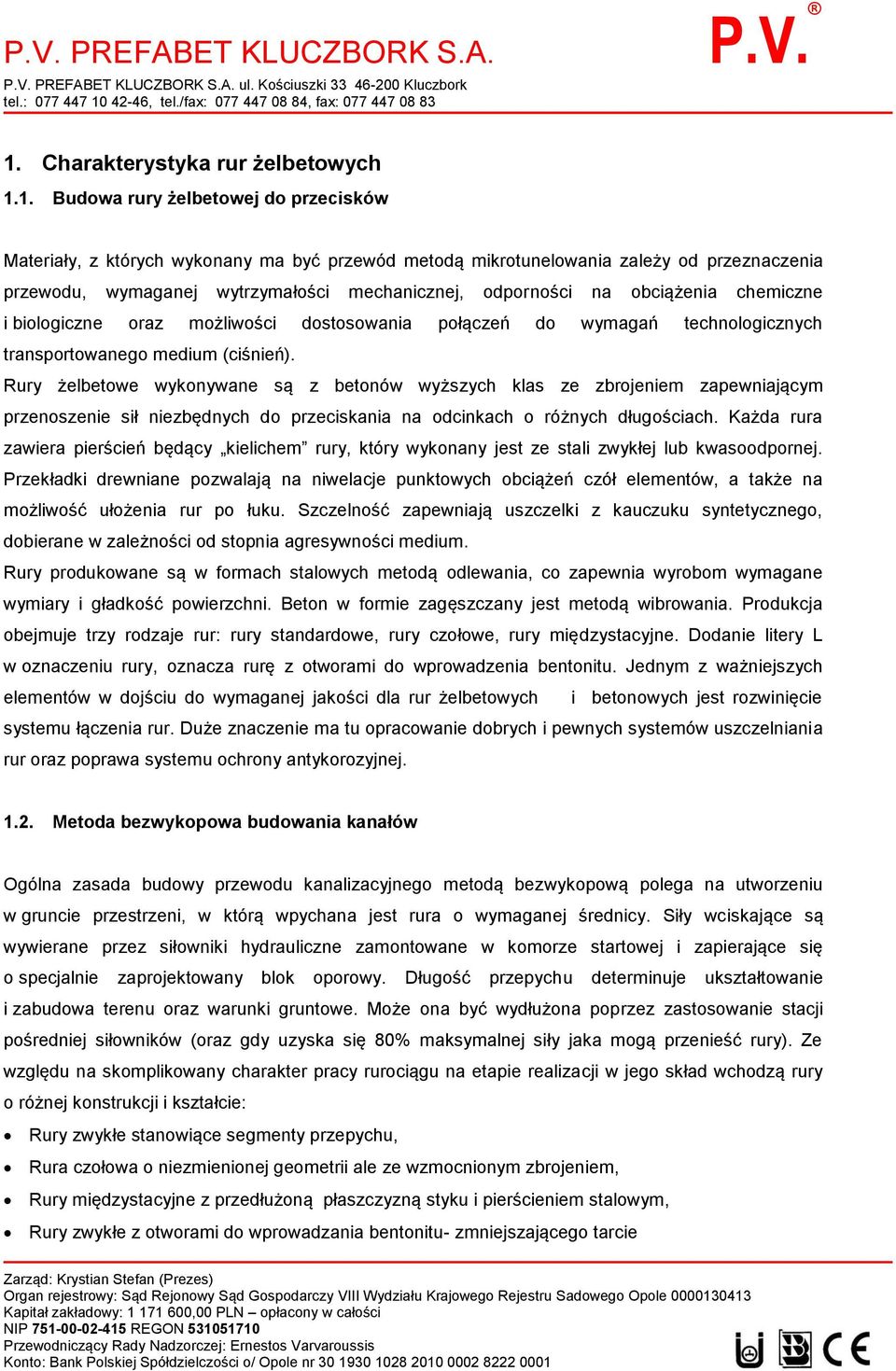 1. Budowa rury żelbetowej do przecisków Materiały, z których wykonany ma być przewód metodą mikrotunelowania zależy od przeznaczenia przewodu, wymaganej wytrzymałości mechanicznej, odporności na