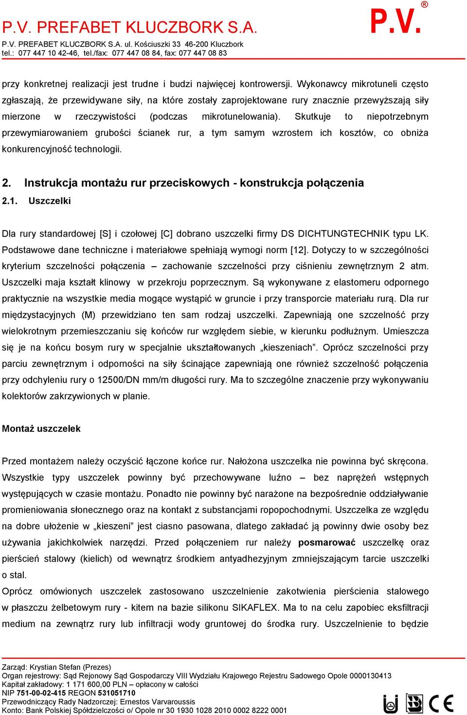 Skutkuje to niepotrzebnym przewymiarowaniem grubości ścianek rur, a tym samym wzrostem ich kosztów, co obniża konkurencyjność technologii. 2.