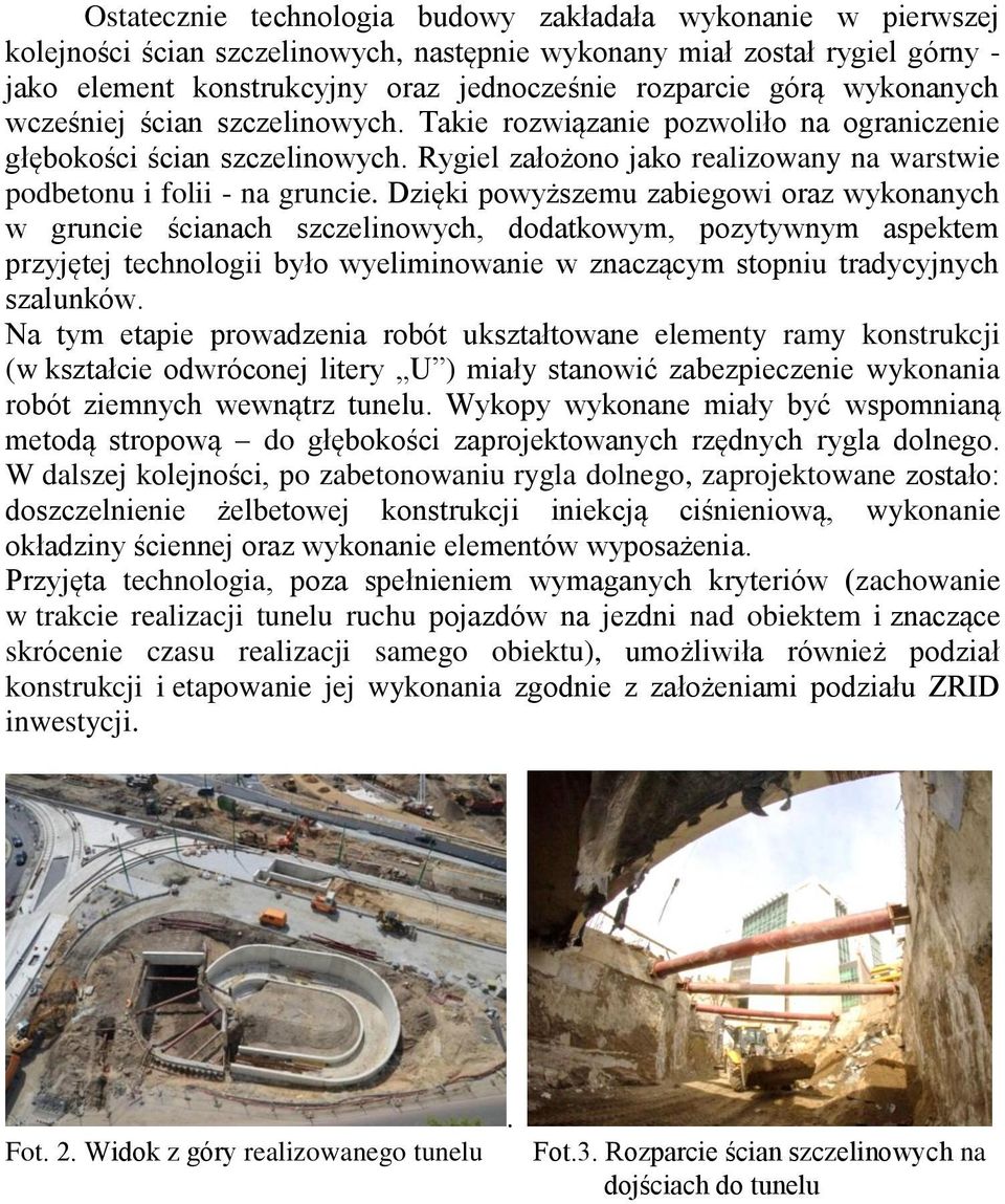 Dzięki powyższemu zabiegowi oraz wykonanych w gruncie ścianach szczelinowych, dodatkowym, pozytywnym aspektem przyjętej technologii było wyeliminowanie w znaczącym stopniu tradycyjnych szalunków.