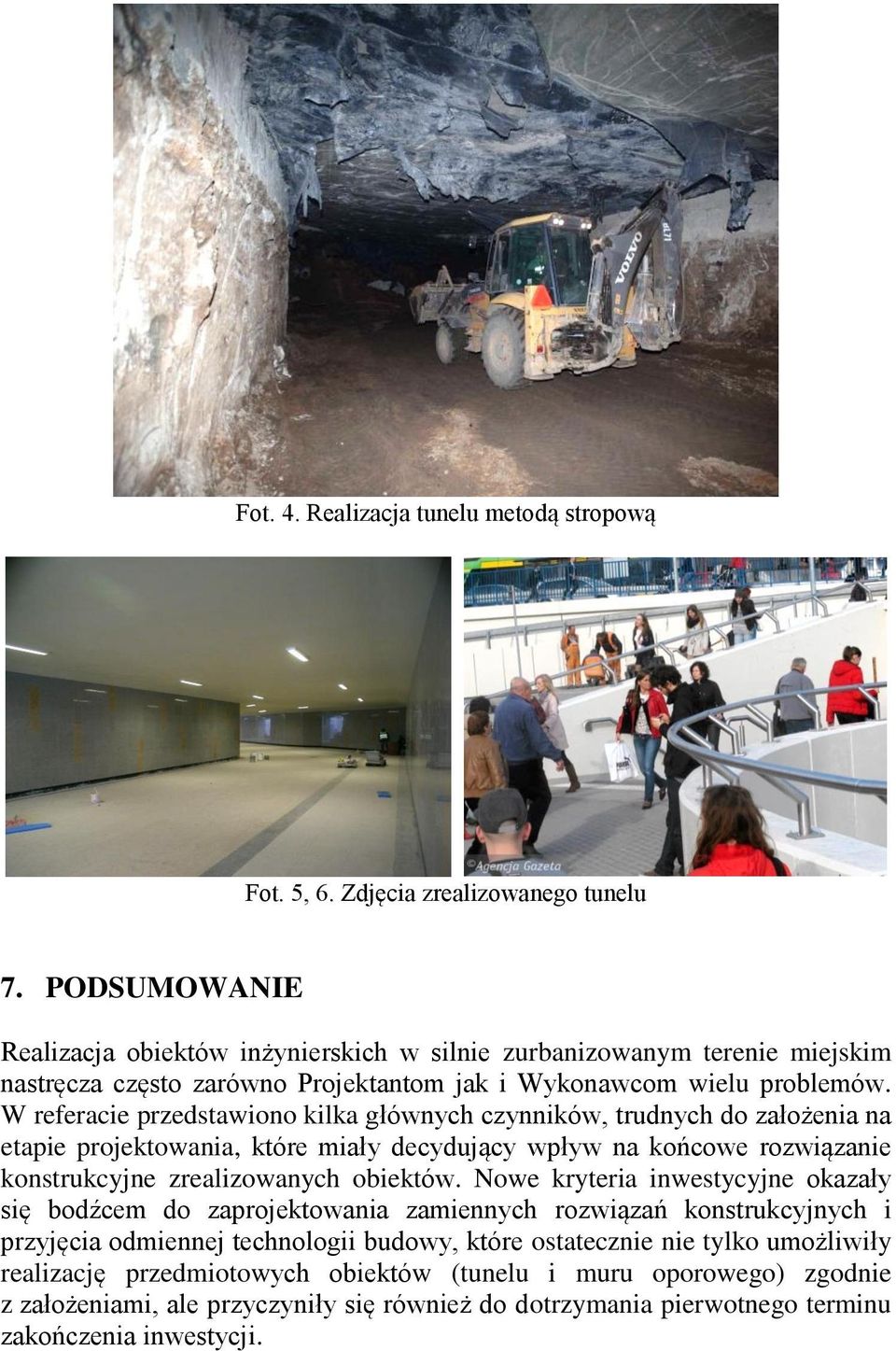 W referacie przedstawiono kilka głównych czynników, trudnych do założenia na etapie projektowania, które miały decydujący wpływ na końcowe rozwiązanie konstrukcyjne zrealizowanych obiektów.