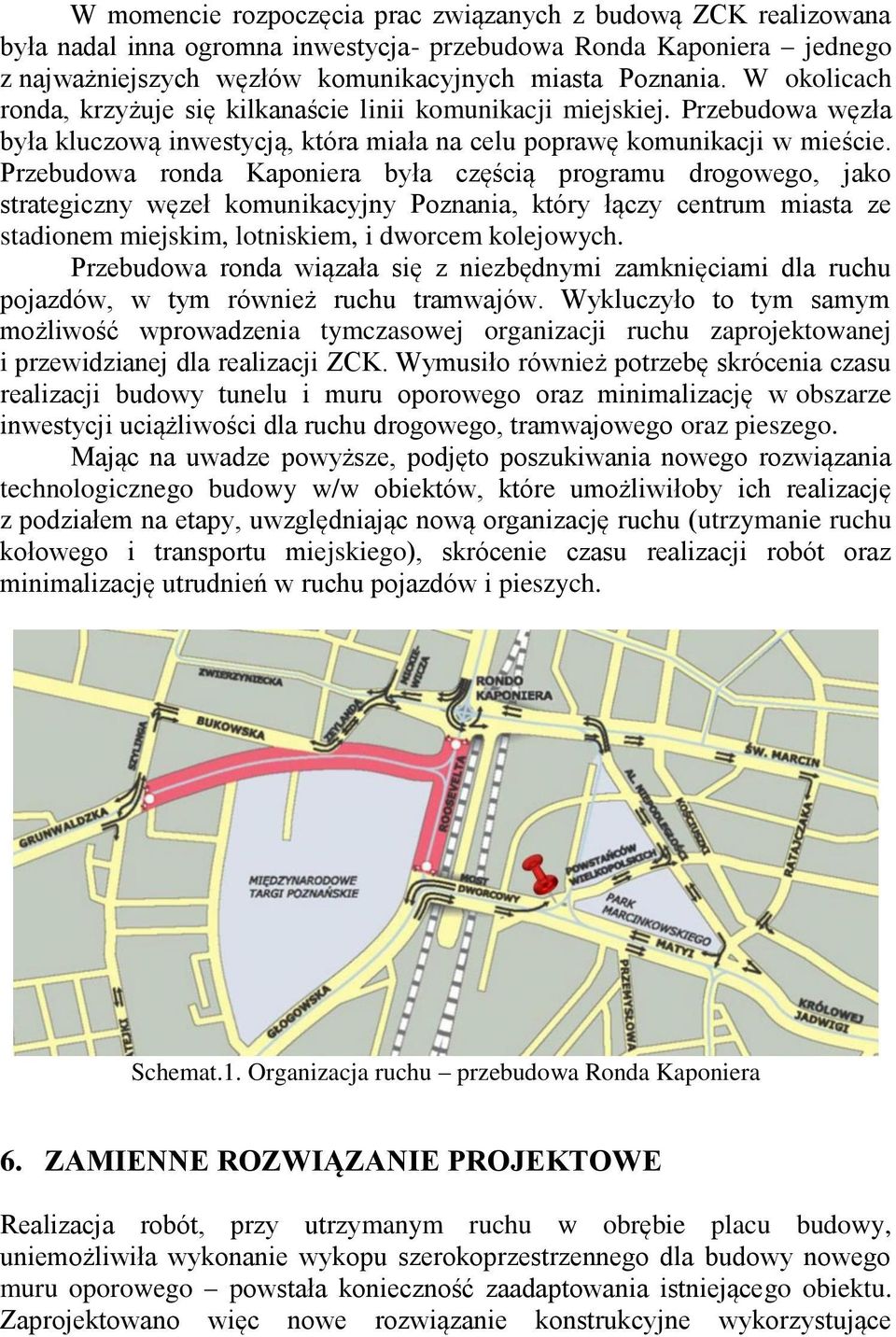 Przebudowa ronda Kaponiera była częścią programu drogowego, jako strategiczny węzeł komunikacyjny Poznania, który łączy centrum miasta ze stadionem miejskim, lotniskiem, i dworcem kolejowych.