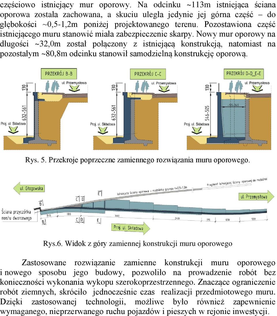 Nowy mur oporowy na długości ~32,0m został połączony z istniejącą konstrukcją, natomiast na pozostałym ~80,8m odcinku stanowił samodzielną konstrukcję oporową. Rys. 5.