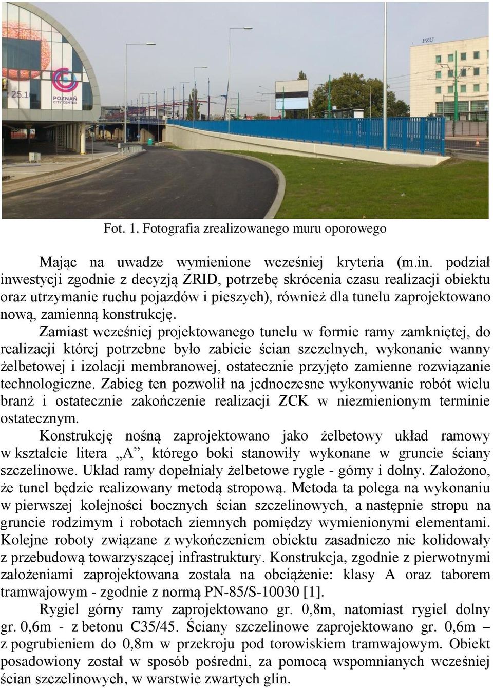 Zamiast wcześniej projektowanego tunelu w formie ramy zamkniętej, do realizacji której potrzebne było zabicie ścian szczelnych, wykonanie wanny żelbetowej i izolacji membranowej, ostatecznie przyjęto