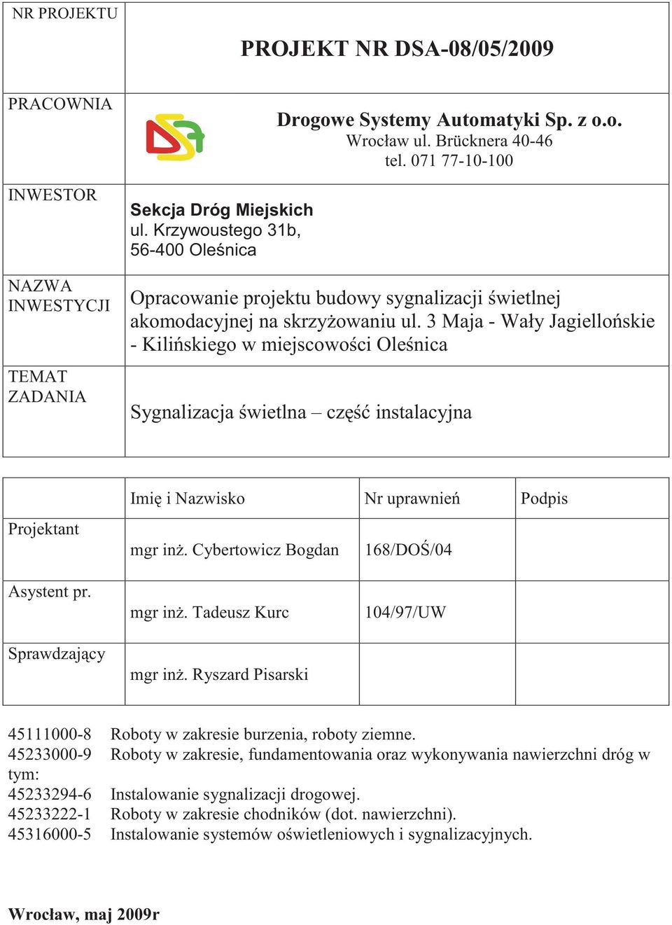 3 Maja - Wały Jagiello skie - Kili skiego w miejscowo ci Ole nica Sygnalizacja wietlna cz instalacyjna Projektant Imi i Nazwisko Nr uprawnie Podpis mgr in. Cybertowicz Bogdan 168/DO /04 Asystent pr.