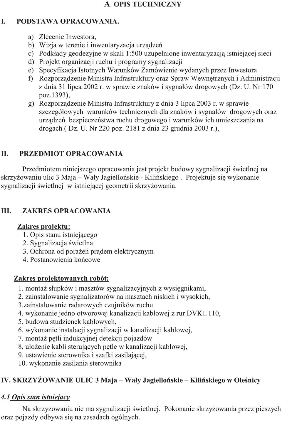 programy sygnalizacji e) Specyfikacja Istotnych Warunków Zamówienie wydanych przez Inwestora f) Rozporz dzenie Ministra Infrastruktury oraz Spraw Wewn trznych i Administracji z dnia 31 lipca 2002 r.