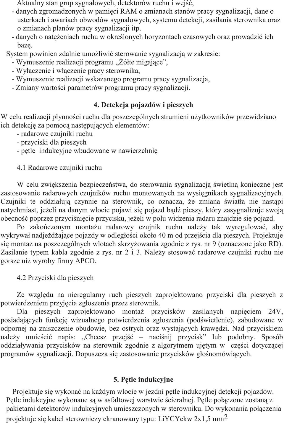 System powinien zdalnie umo liwi sterowanie sygnalizacj w zakresie: - Wymuszenie realizacji programu ółte migaj ce, - Wył czenie i wł czenie pracy sterownika, - Wymuszenie realizacji wskazanego