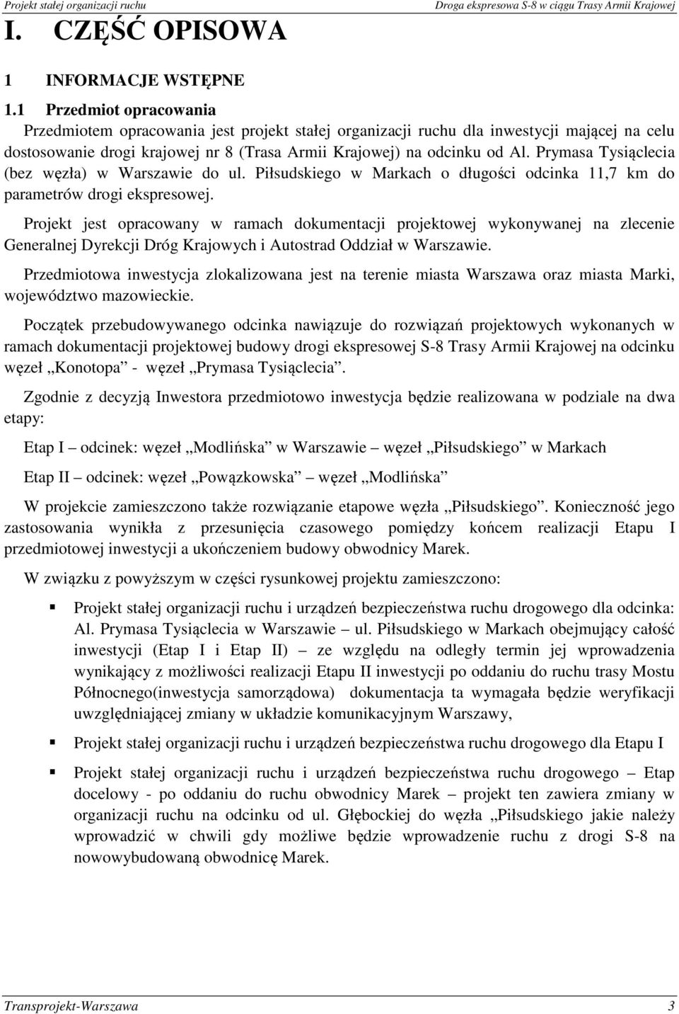 Prymasa Tysiąclecia (bez węzła) w Warszawie do ul. Piłsudskiego w Markach o długości odcinka 11,7 km do parametrów drogi ekspresowej.