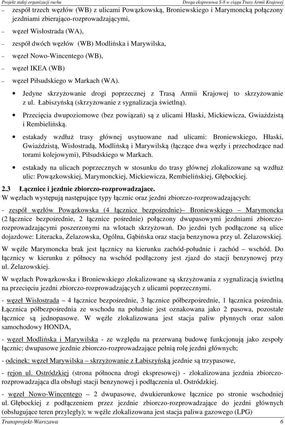 Łabiszyńską (skrzyżowanie z sygnalizacja świetlną). Przecięcia dwupoziomowe (bez powiązań) są z ulicami Hłaski, Mickiewicza, Gwiaździstą i Rembielińską.