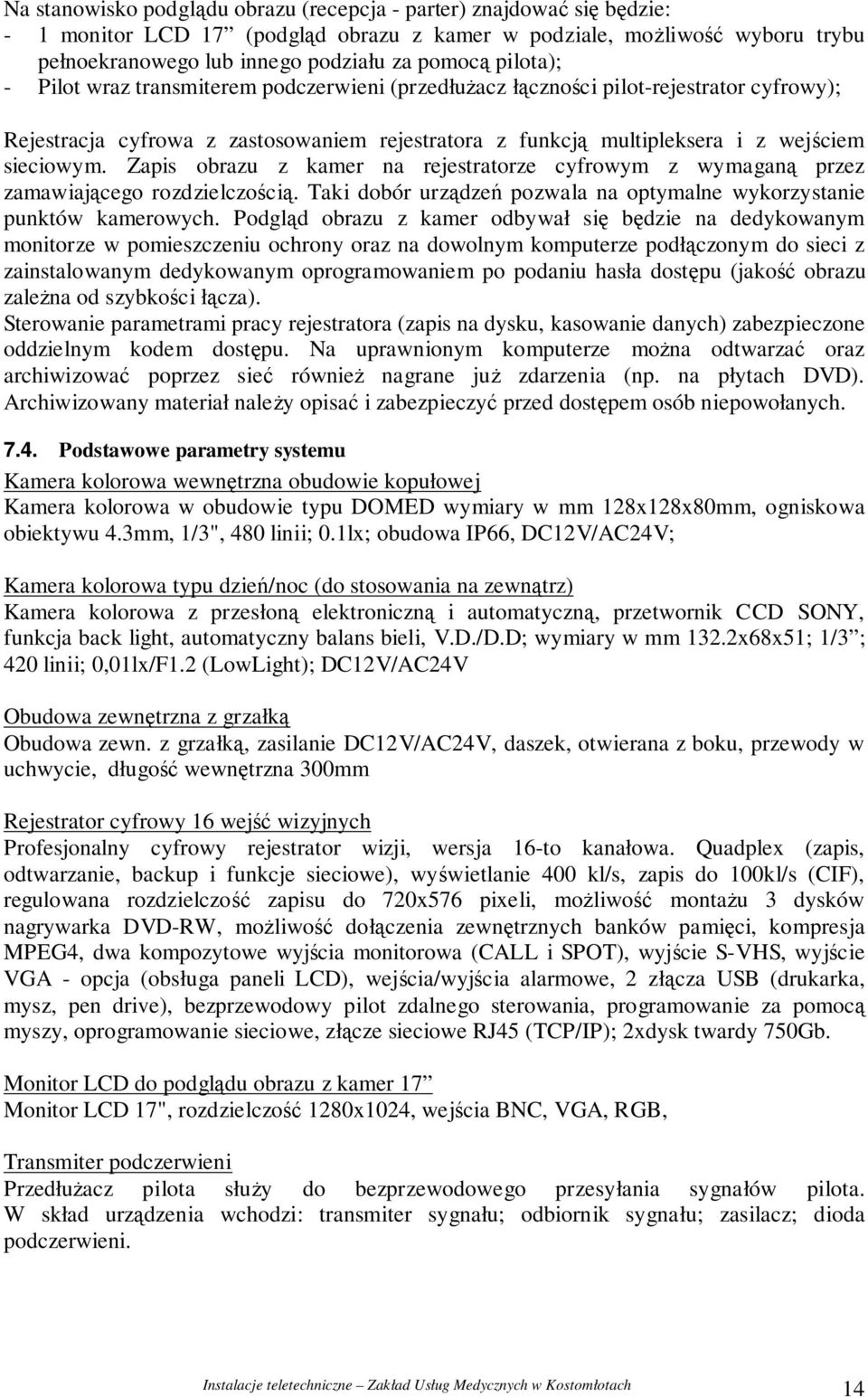 Zapis obrazu z kamer na rejestratorze cyfrowym z wymagan przez zamawiajcego rozdzielczoci. Taki dobór urzdze pozwala na optymalne wykorzystanie punktów kamerowych.