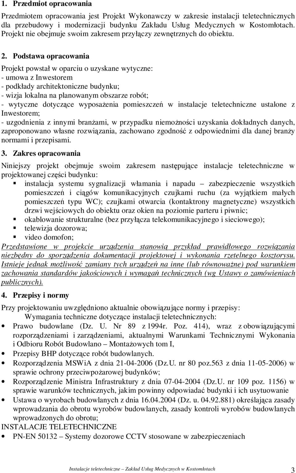 Podstawa opracowania Projekt powstał w oparciu o uzyskane wytyczne: - umowa z Inwestorem - podkłady architektoniczne budynku; - wizja lokalna na planowanym obszarze robót; - wytyczne dotyczce