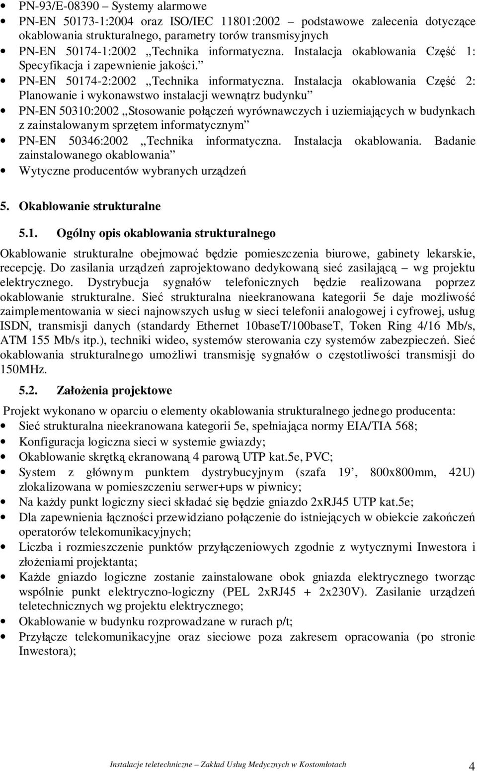 Instalacja okablowania Cz 2: Planowanie i wykonawstwo instalacji wewntrz budynku PN-EN 50310:2002 Stosowanie połcze wyrównawczych i uziemiajcych w budynkach z zainstalowanym sprztem informatycznym