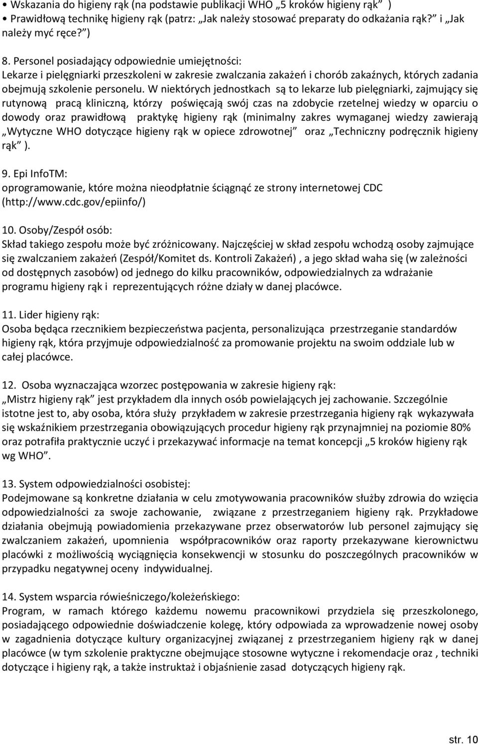 W niektórych jednostkach są to lekarze lub pielęgniarki, zajmujący się rutynową pracą kliniczną, którzy poświęcają swój czas na zdobycie rzetelnej wiedzy w oparciu o dowody oraz prawidłową praktykę