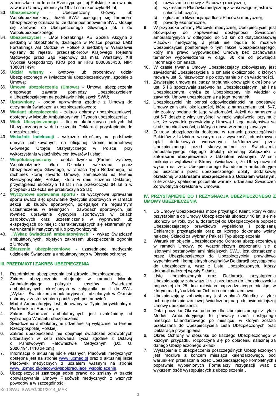 Ubezpieczyciel - LMG Försäkrings AB Spółka Akcyjna z siedzibą w Sztokholmie, działająca w Polsce poprzez LMG Försäkrings AB Oddział w Polsce z siedzibą w Warszawie wpisany do rejestru przedsiębiorców