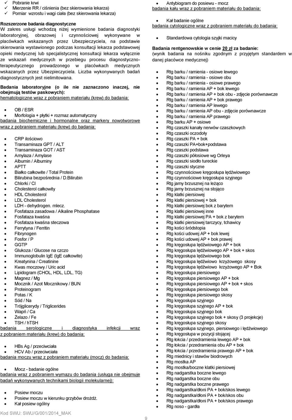 opieki medycznej lub specjalistycznej konsultacji lekarza wyłącznie ze wskazań medycznych w przebiegu procesu diagnostycznoterapeutycznego prowadzonego w placówkach medycznych wskazanych przez