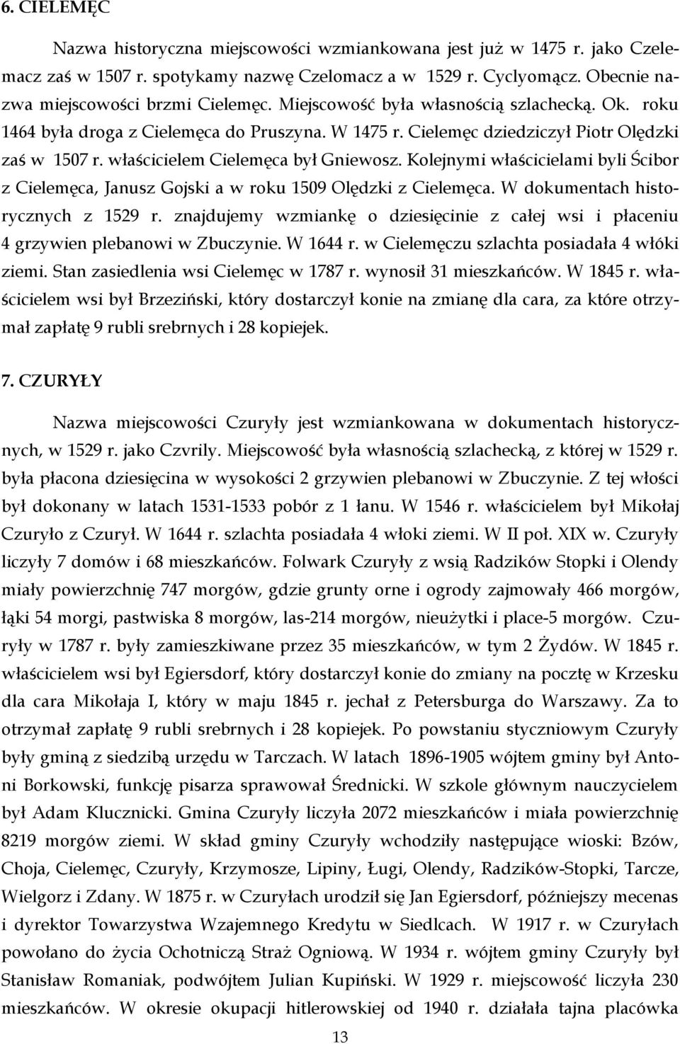 Kolejnymi właścicielami byli Ścibor z Cielemęca, Janusz Gojski a w roku 1509 Olędzki z Cielemęca. W dokumentach historycznych z 1529 r.