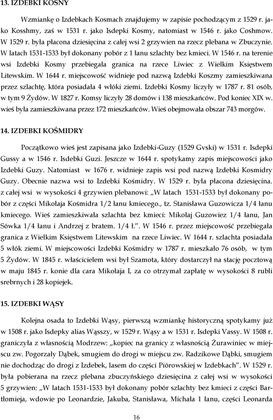 na terenie wsi Izdebki Kosmy przebiegała granica na rzece Liwiec z Wielkim Księstwem Litewskim. W 1644 r.