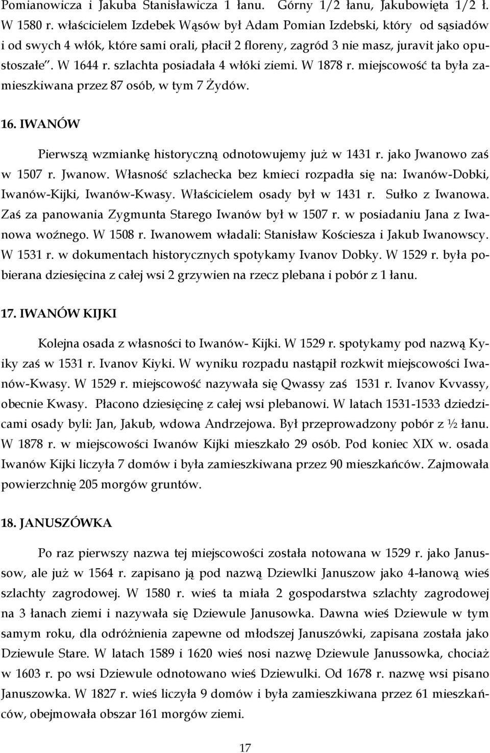 szlachta posiadała 4 włóki ziemi. W 1878 r. miejscowość ta była zamieszkiwana przez 87 osób, w tym 7 Żydów. 16. IWANÓW Pierwszą wzmiankę historyczną odnotowujemy już w 1431 r.