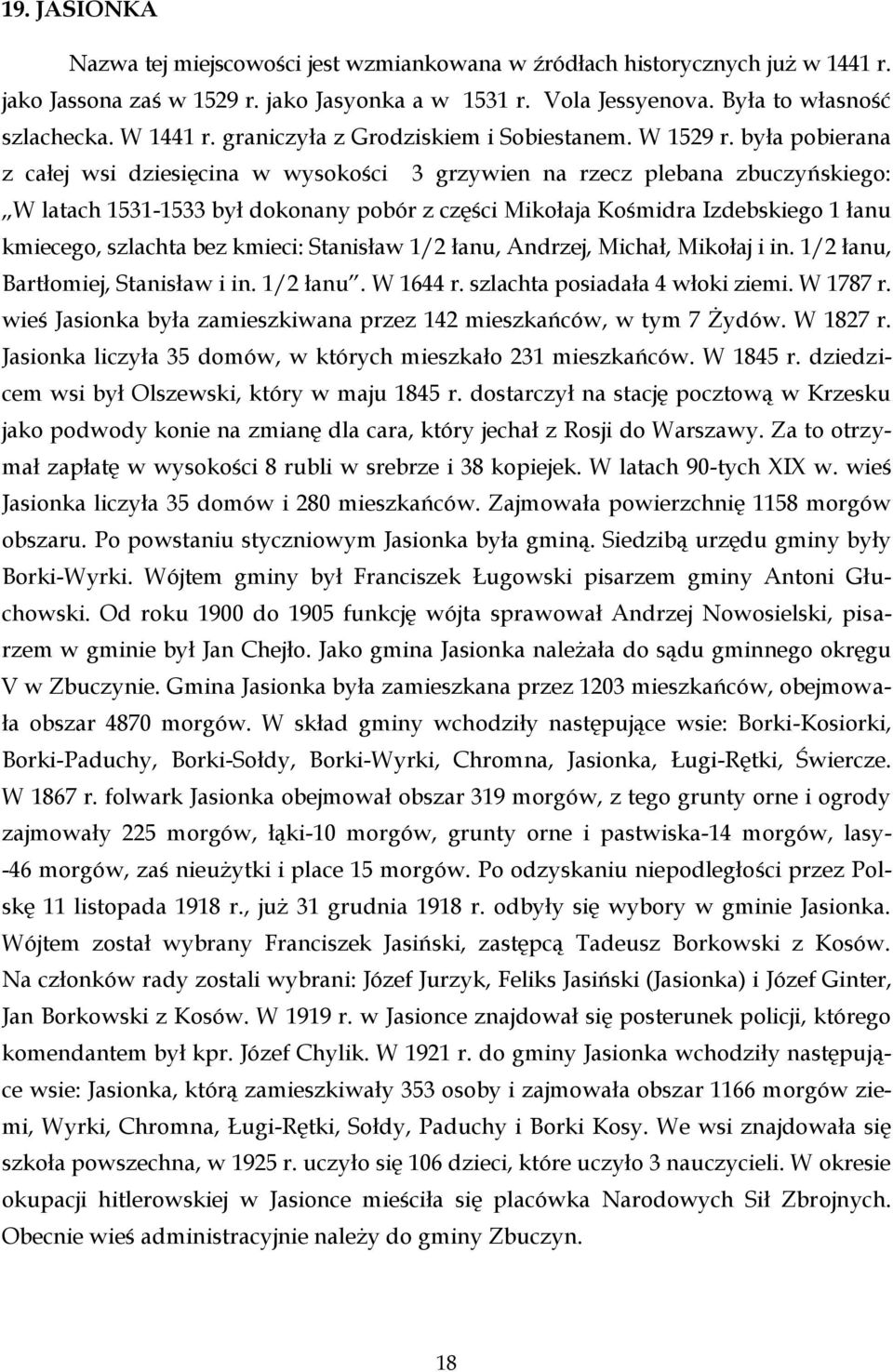 była pobierana z całej wsi dziesięcina w wysokości 3 grzywien na rzecz plebana zbuczyńskiego: W latach 1531-1533 był dokonany pobór z części Mikołaja Kośmidra Izdebskiego 1 łanu kmiecego, szlachta