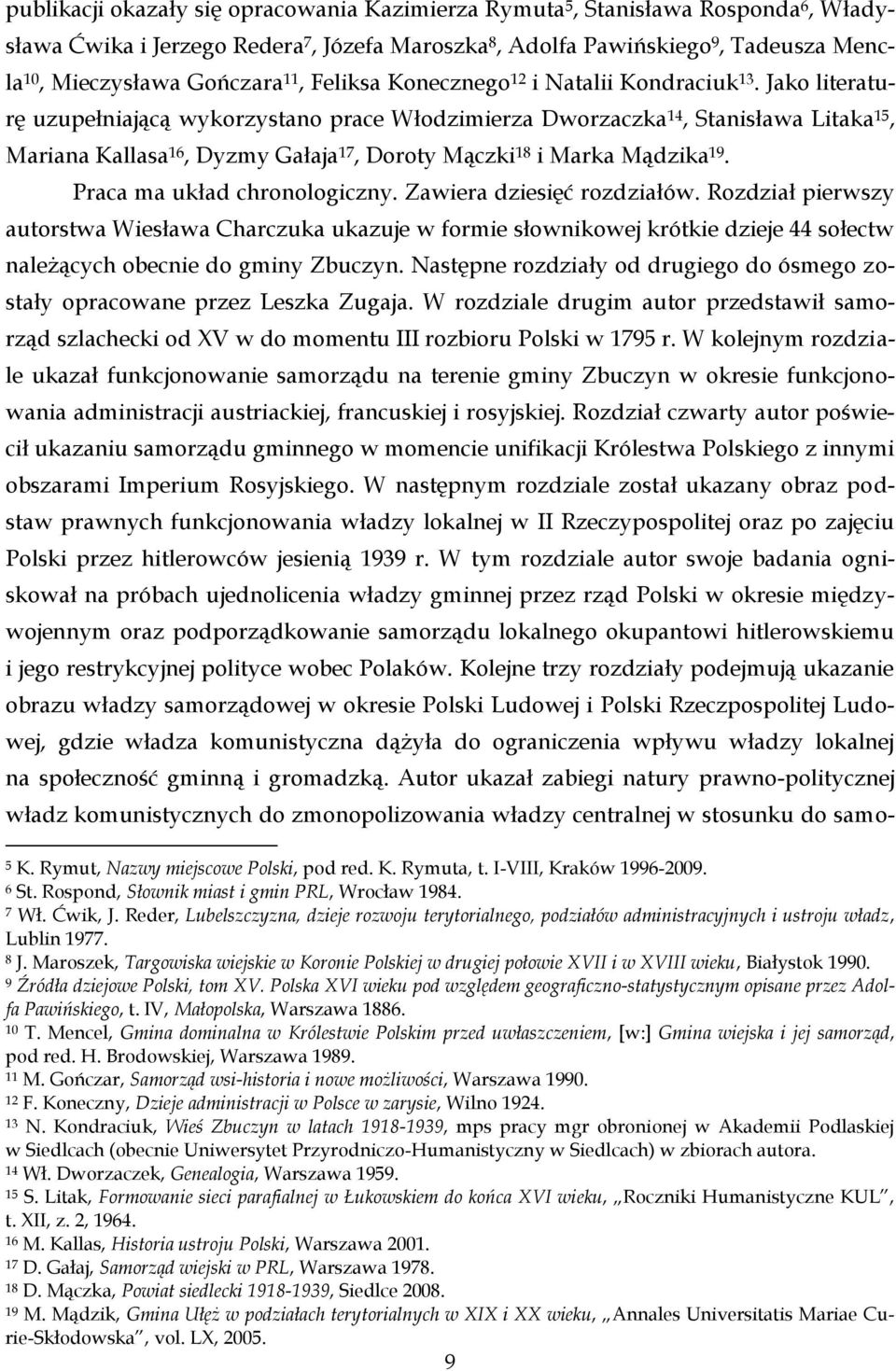 Jako literaturę uzupełniającą wykorzystano prace Włodzimierza Dworzaczka 14, Stanisława Litaka 15, Mariana Kallasa 16, Dyzmy Gałaja 17, Doroty Mączki 18 i Marka Mądzika 19.
