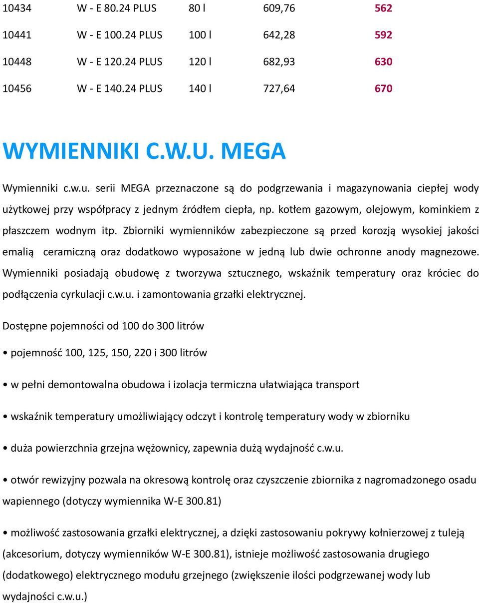 Zbiorniki wymienników zabezpieczone są przed korozją wysokiej jakości emalią ceramiczną oraz dodatkowo wyposażone w jedną lub dwie ochronne anody magnezowe.