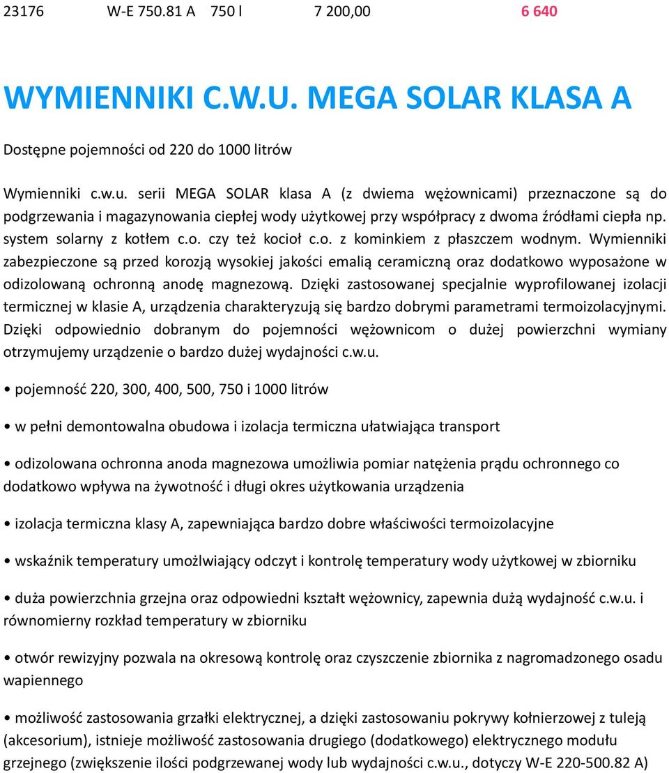 o. z kominkiem z płaszczem wodnym. Wymienniki zabezpieczone są przed korozją wysokiej jakości emalią ceramiczną oraz dodatkowo wyposażone w odizolowaną ochronną anodę magnezową.