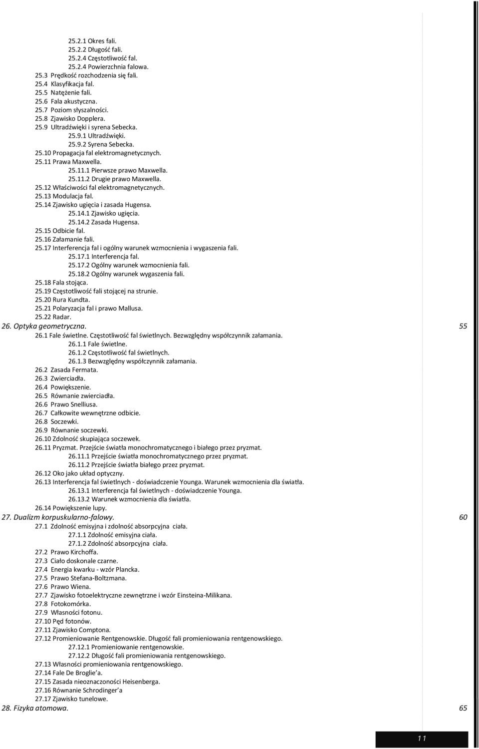 25.11.2 Drugie prawo Maxwella. 25.12 Właściwości fal elektromagnetycznych. 25.13 Modulacja fal. 25.14 Zjawisko ugięcia i zasada Hugensa. 25.14.1 Zjawisko ugięcia. 25.14.2 Zasada Hugensa. 25.15 Odbicie fal.
