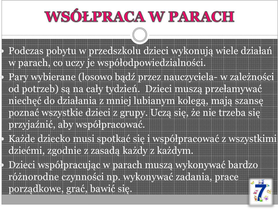 Dzieci muszą przełamywać niechęć do działania z mniej lubianym kolegą, mają szansę poznać wszystkie dzieci z grupy.