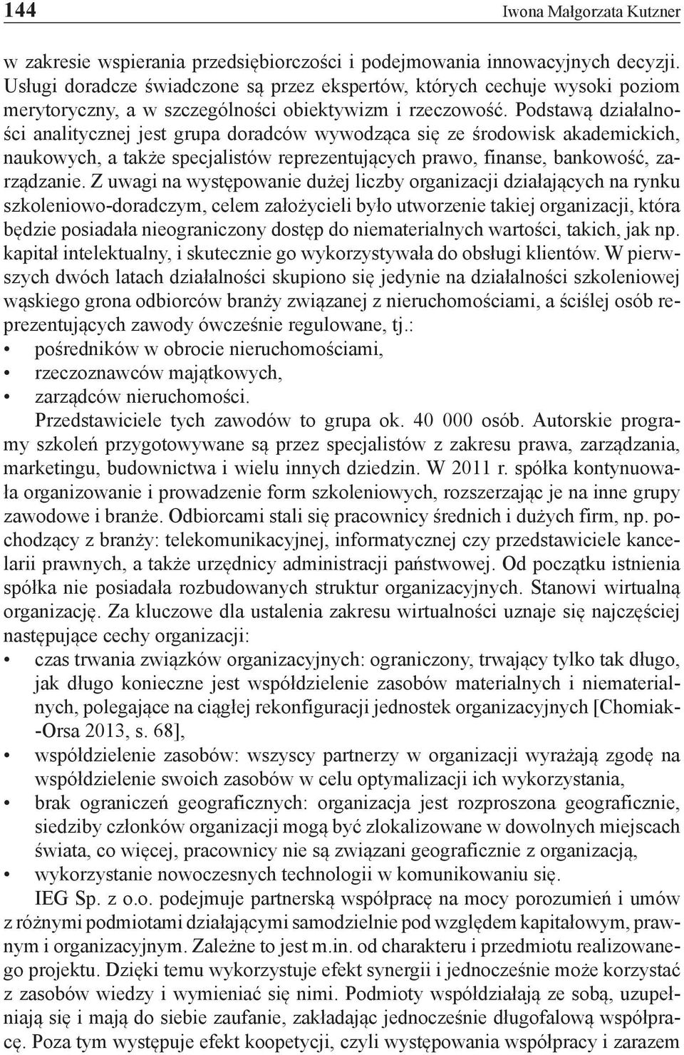 Podstawą działalności analitycznej jest grupa doradców wywodząca się ze środowisk akademickich, naukowych, a także specjalistów reprezentujących prawo, finanse, bankowość, zarządzanie.